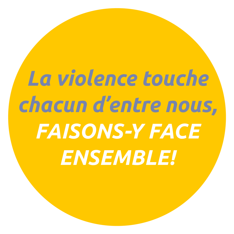 La violence touche chacun d’entre nous, faisons-y face ensemble! La violence touche chacun d'entre nous, faisons-y face ensemble!